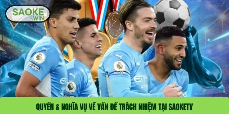 Quyền & nghĩa vụ về vấn đề trách nhiệm tại SaokeTV