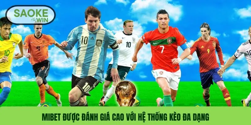 MIBET được đánh giá cao với hệ thống kèo đa dạng