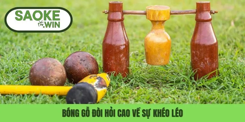 Bóng gỗ đòi hỏi cao về sự khéo léo