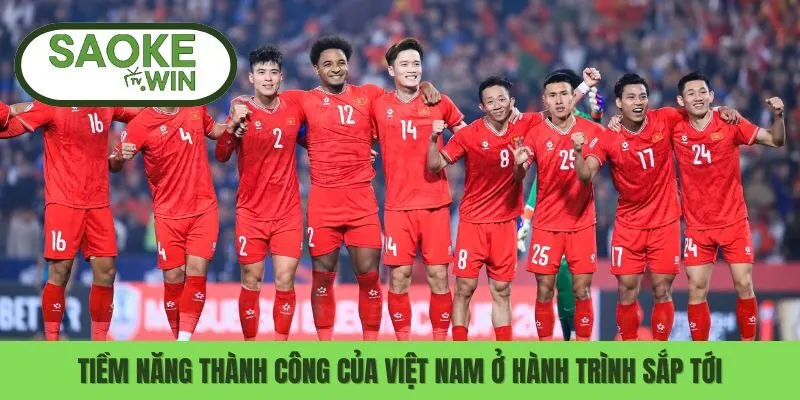 Tiềm năng thành công của Việt Nam ở hành trình sắp tới